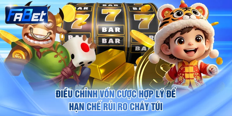 Điều chỉnh vốn cược hợp lý để hạn chế rủi ro cháy túi