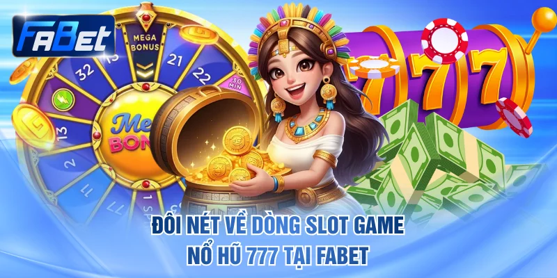 Đôi nét về dòng slot game Nổ Hũ 777 tại FABET