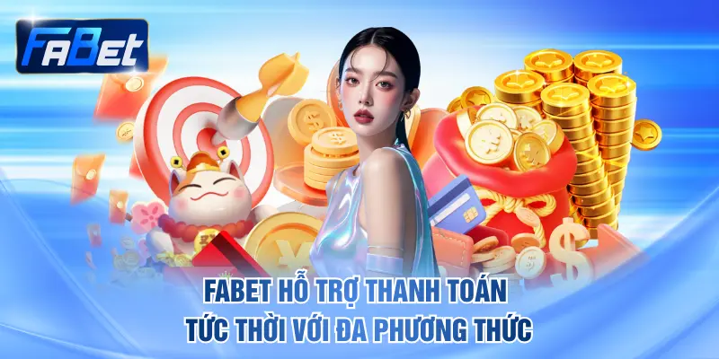 FABET hỗ trợ thanh toán tức thời với đa phương thức