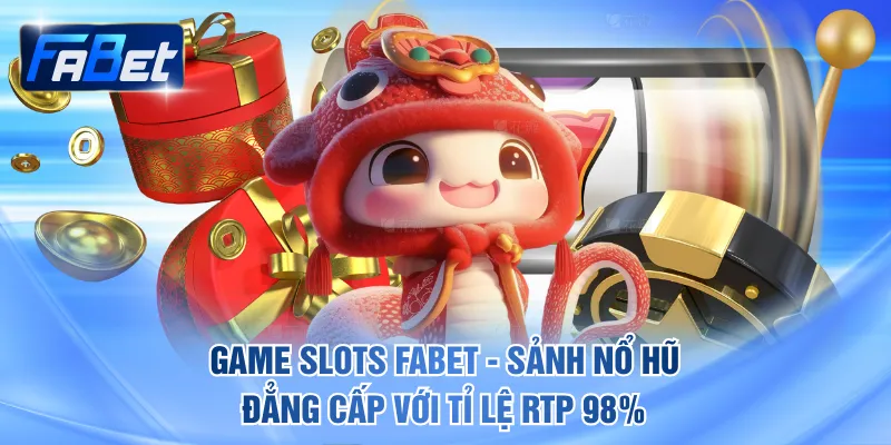 Game slots FABET - Sảnh Nổ Hũ Đẳng Cấp Với Tỉ Lệ RTP 98%