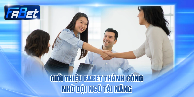 Giới thiệu FABET thành công nhờ đội ngũ tài năng