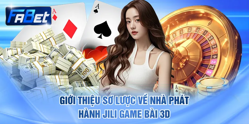 Giới thiệu sơ lược về nhà phát hành Jili Game Bài 3D