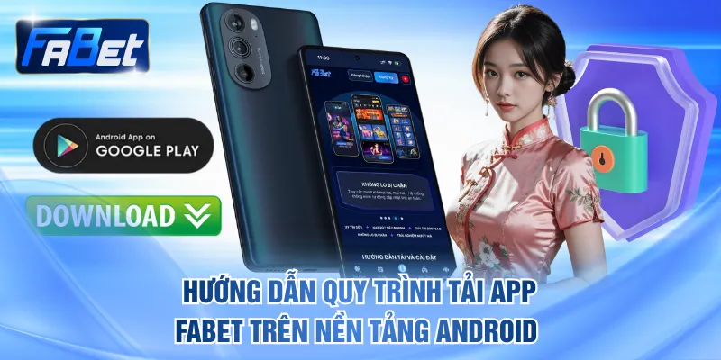 Hướng dẫn quy trình tải app FABET trên nền tảng Android 