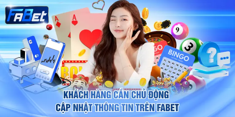 Khách hàng cần chủ động cập nhật thông tin trên FABET