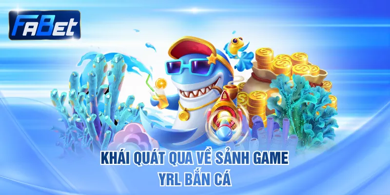 Khái quát qua về sảnh game YRL Bắn Cá