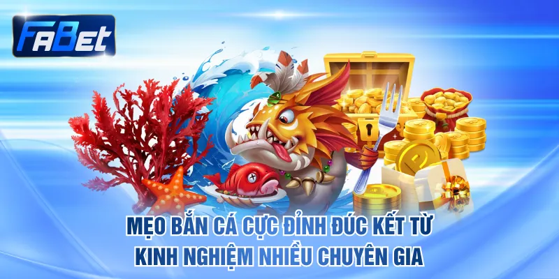 Mẹo bắn cá cực đỉnh đúc kết từ kinh nghiệm nhiều chuyên gia