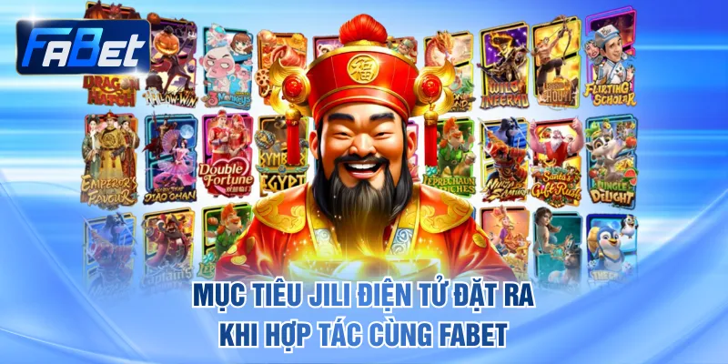 Mục tiêu JILI Điện Tử đặt ra khi hợp tác cùng FABET
