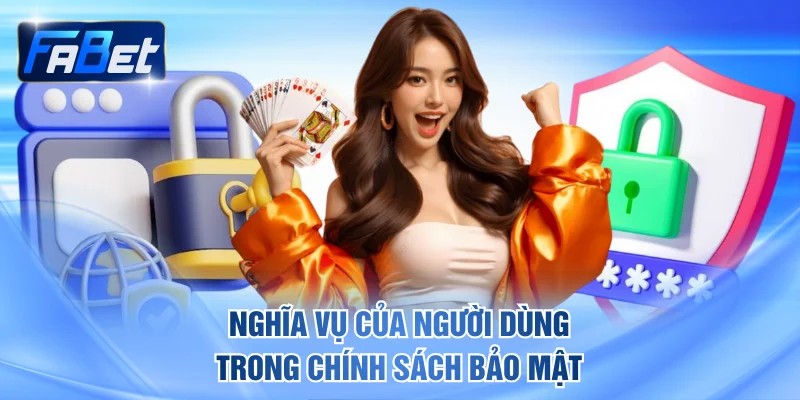 Nghĩa vụ cụ thể của người dùng trong chính sách bảo mật 