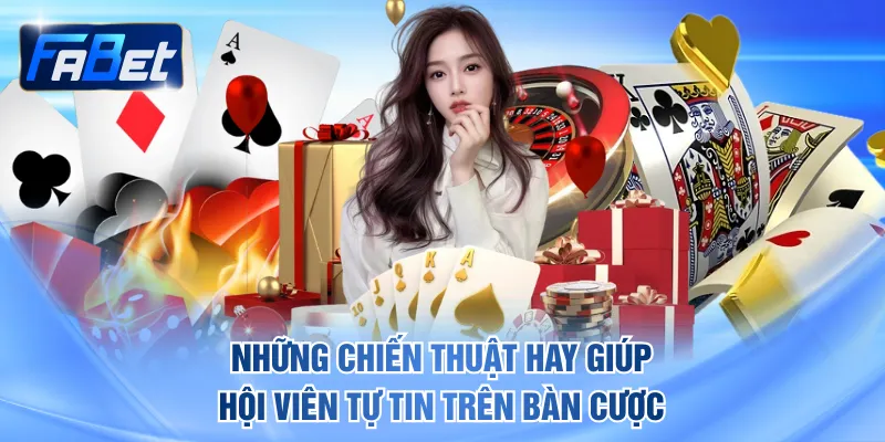 Những chiến thuật hay giúp hội viên tự tin trên bàn cược