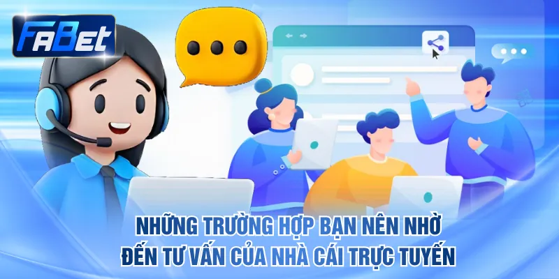 Những trường hợp bạn nên nhờ đến tư vấn của nhà cái trực tuyến