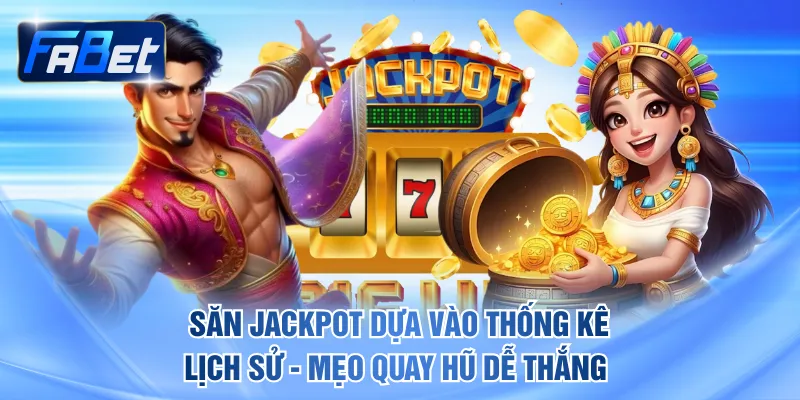 Săn Jackpot dựa vào thống kê lịch sử là mẹo quay hũ dễ thắng 