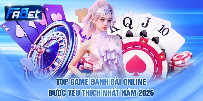 Top game đánh bài online được yêu thích nhất năm 2026